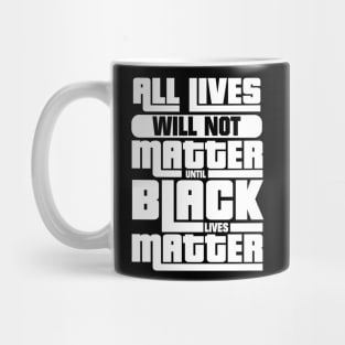 All Lives Won't Matter Until Black Lives Matter Mug